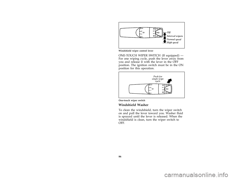 FORD ASPIRE 1996 1.G Manual Online 86 [SC04000(ALL)05/93]
quarter page art:0032176-BWindshield wiper control lever
[SC04100(ALL)07/93]
ONE-TOUCH WIPER SWITCH (If equipped) Ð
For one wiping cycle, push the lever away from
you and relea