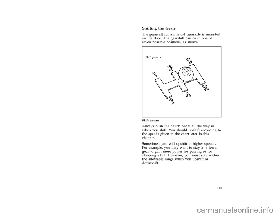 FORD ASPIRE 1997 1.G Owners Manual 115 %
*
[GF11895(ALL)01/96]
Shifting the Gears
*
[GF11900(ALL)01/96]
The gearshift for a manual transaxle is mounted
on the floor. The gearshift can be in one of
seven possible positions, as shown.
[G