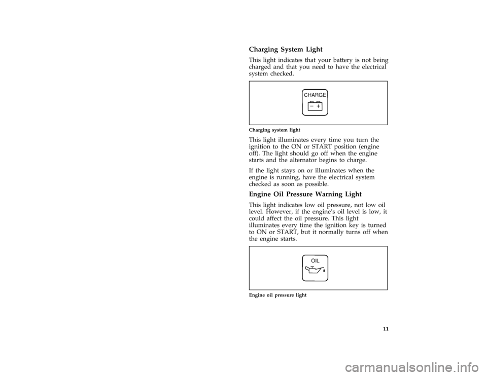 FORD ASPIRE 1997 1.G Owners Manual 11 %
*
[IS03200(ALL)01/96]
Charging System Light
*
[IS03300(ALL)04/96]
This light indicates that your battery is not being
charged and that you need to have the electrical
system checked.
[IS03400(ALL