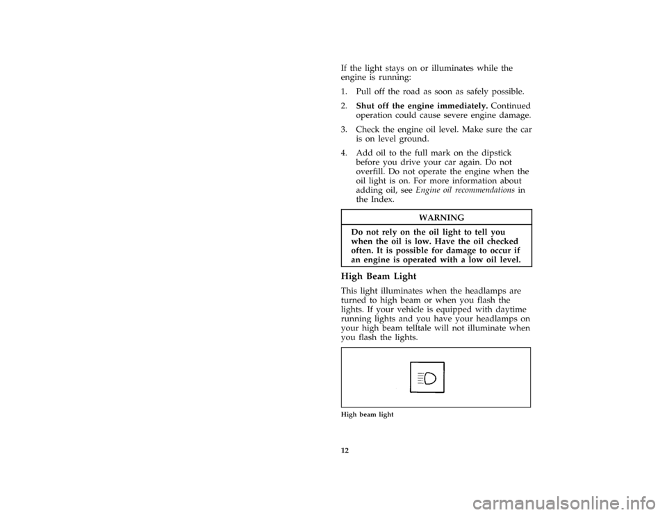 FORD ASPIRE 1997 1.G Owners Manual 12 [IS03900(ALL)04/96]If the light stays on or illuminates while the
engine is running:
*
[IS04000(ALL)03/96]
1. Pull off the road as soon as safely possible.
[IS04100(ALL)01/96]
2.Shut off the engine