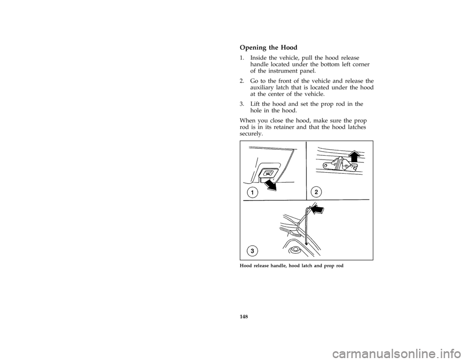 FORD ASPIRE 1997 1.G Owners Manual 148 %
*
[MC04000(ALL)02/96]
Opening the Hood
%*
[MC04100(ALL)02/96]
1. Inside the vehicle, pull the hood release
handle located under the bottom left corner
of the instrument panel.
%*
[MC04200(ALL)02