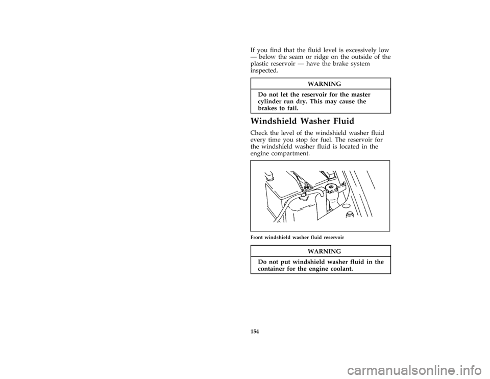 FORD ASPIRE 1997 1.G Owners Manual 154
*
[MC17300(ALL)01/96]
If you find that the fluid level is excessively low
Ð below the seam or ridge on the outside of the
plastic reservoir Ð have the brake system
inspected.
*
[MC17302(ALL)01/9