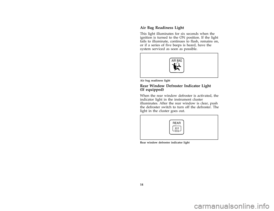 FORD ASPIRE 1997 1.G Owners Manual 14 %
*
[IS05825(ALL)03/96]
Air Bag Readiness Light
*
[IS05850(ALL)03/96]
This light illuminates for six seconds when the
ignition is turned to the ON position. If the light
fails to illuminate, contin