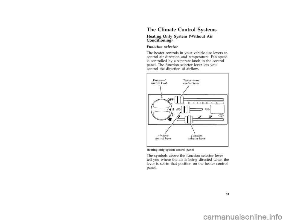 FORD ASPIRE 1997 1.G Owners Manual 33
%*
[CF00900(ALL)03/96]
The Climate Control Systems
*
[CF01000(ALL)01/96]
Heating Only System (Without Air
Conditioning)
[CF01100(ALL)01/96]
Function selector
[CF01200(ALL)04/96]
The heater controls