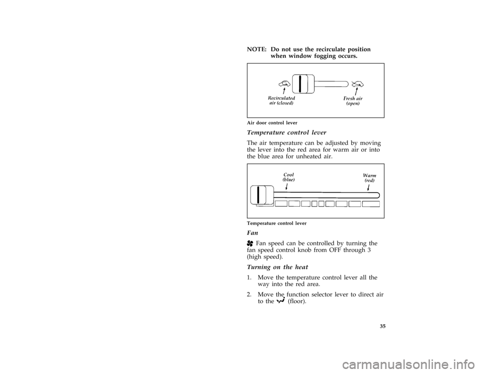 FORD ASPIRE 1997 1.G Owners Guide 35 [CF03050(ALL)01/96]
NOTE: Do not use the recirculate position
when window fogging occurs.
[CF03100(ALL)01/96]
quarter page art:0032168-A
Air door control lever
[CF03200(ALL)01/96]
Temperature contr