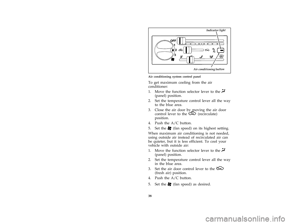 FORD ASPIRE 1997 1.G Service Manual 38 [CF07100(ALL)01/96]
one third page art:0032165-CAir conditioning system control panel
[CF07200(ALL)01/96]
To get maximum cooling from the air
conditioner:
[CF07225(ALL)01/96]
1. Move the function s