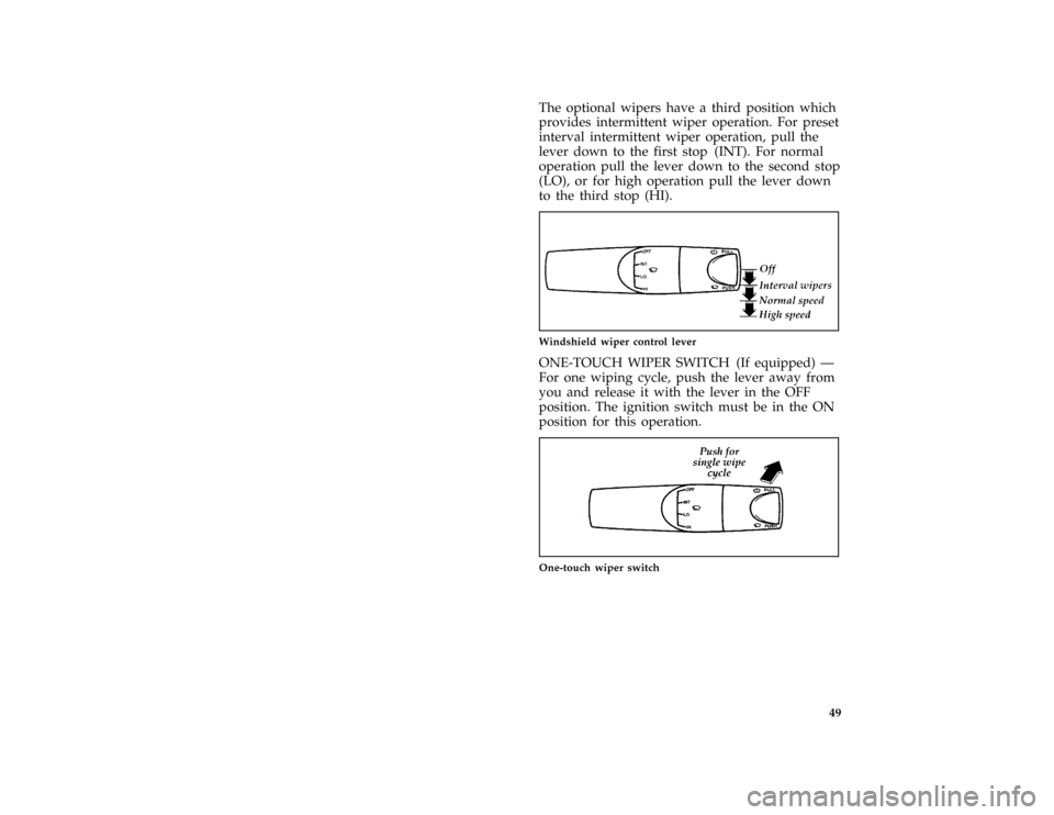FORD ASPIRE 1997 1.G Owners Manual 49 [CF38000(ALL)01/96]
The optional wipers have a third position which
provides intermittent wiper operation. For preset
interval intermittent wiper operation, pull the
lever down to the first stop (I