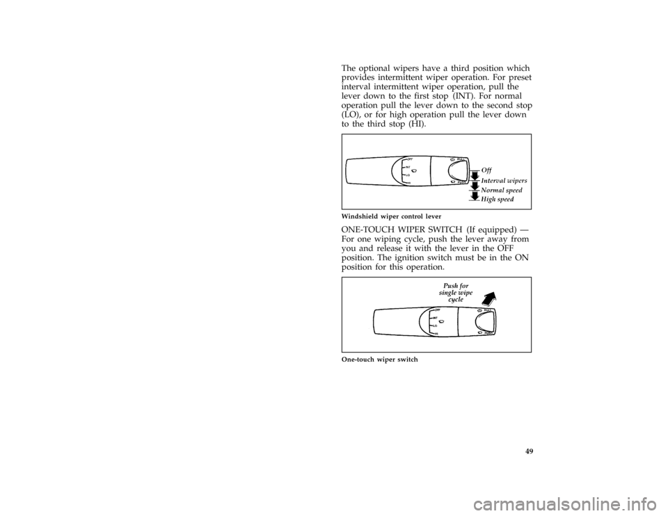 FORD ASPIRE 1997 1.G Workshop Manual 49 [CF38000(ALL)01/96]
The optional wipers have a third position which
provides intermittent wiper operation. For preset
interval intermittent wiper operation, pull the
lever down to the first stop (I