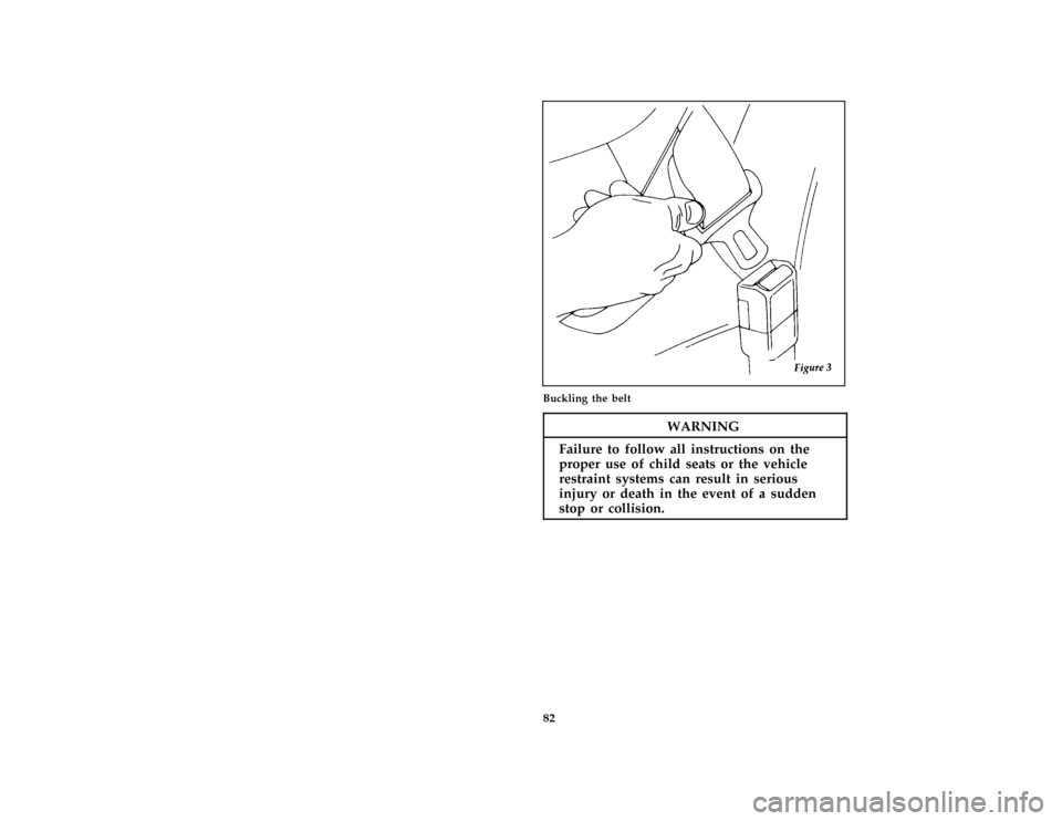 FORD ASPIRE 1997 1.G Manual Online 82 [SS17160(ALL)03/96]
half page art:0032270-BBuckling the belt
*
[SS17190(ALL)01/96]
WARNING
Failure to follow all instructions on the
proper use of child seats or the vehicle
restraint systems can r