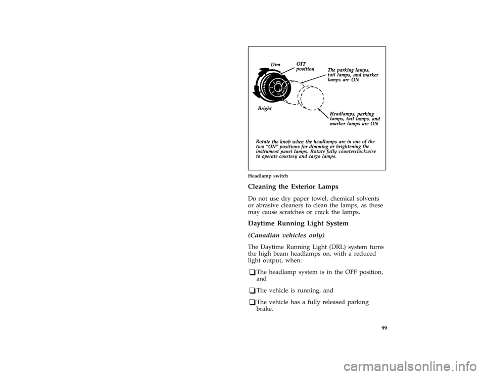 FORD BRONCO 1996 5.G Owners Manual 99
*
[IP17260(B FM)10/92]
half page art:0020122-F
Headlamp switch
%*
[IP17400(BEF )05/95]
Cleaning the Exterior Lamps
*
[IP17500(BEF )05/95]
Do not use dry paper towel, chemical solvents
or abrasive c