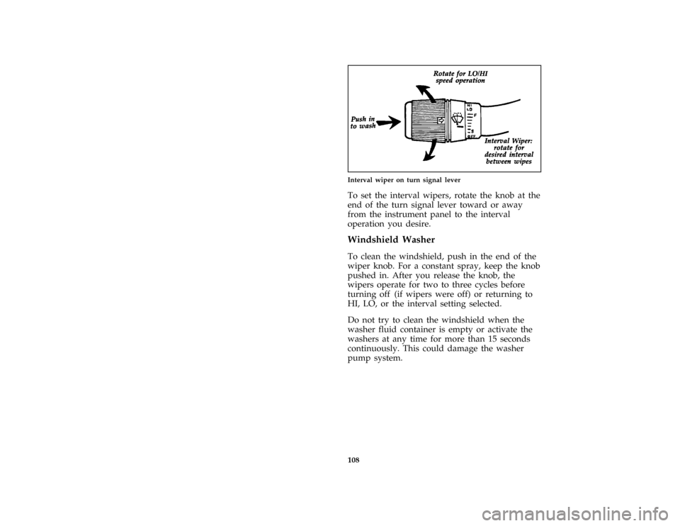 FORD BRONCO 1996 5.G Owners Manual 108
*
[SC04950( ALL)10/92]
one third page art:0020831-A
Interval wiper on turn signal lever
*
[SC05000( ALL)02/95]
To set the interval wipers, rotate the knob at the
end of the turn signal lever towar