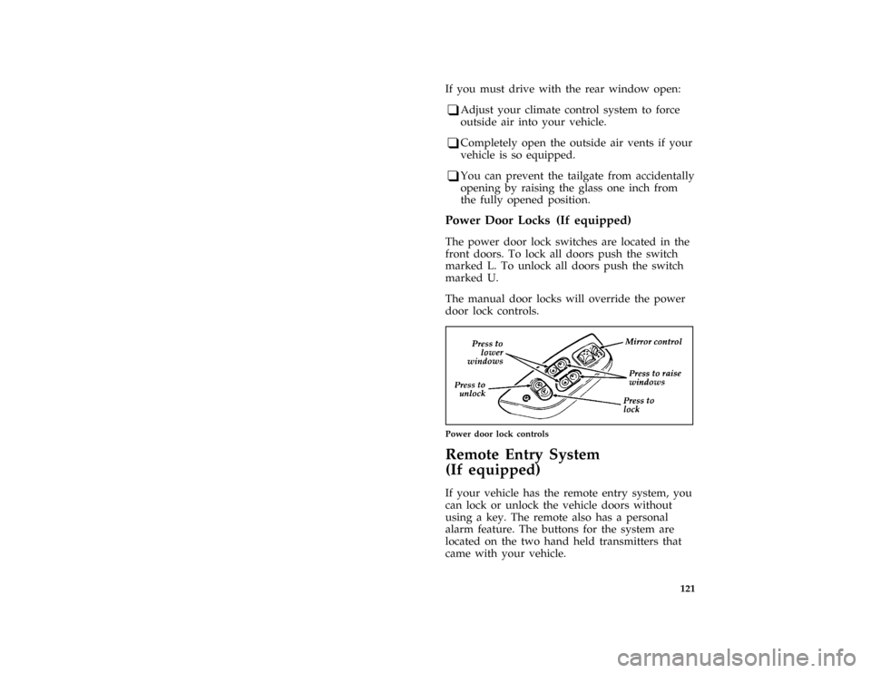 FORD BRONCO 1996 5.G Owners Manual 121 [FV07201(B )02/92]
If you must drive with the rear window open:
[FV07301(B )03/95]
q
Adjust your climate control system to force
outside air into your vehicle.
[FV07401(B )02/92]
q
Completely open