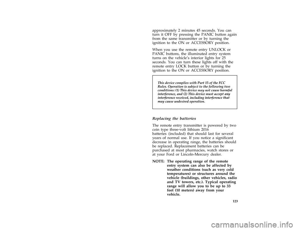 FORD BRONCO 1996 5.G Owners Manual 123
approximately 2 minutes 45 seconds. You can
turn it OFF by pressing the PANIC button again
from the same transmitter or by turning the
ignition to the ON or ACCESSORY position.
*
[FV17000(BEF )02/