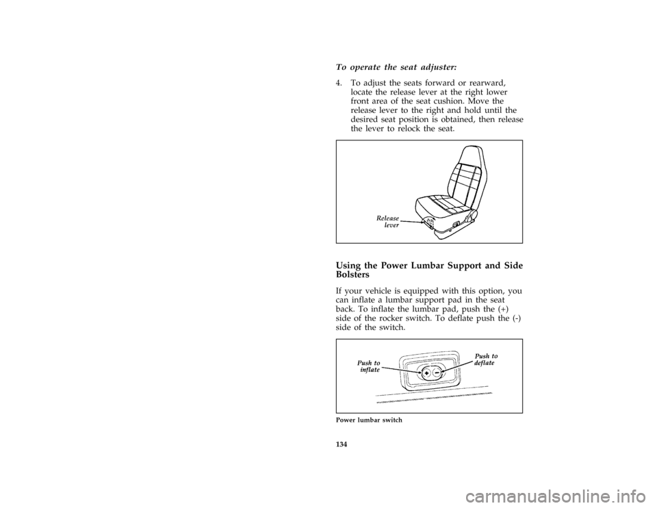 FORD BRONCO 1996 5.G Owners Manual 134
*
[FV46075(B F )03/93]
To operate the seat adjuster:
*
[FV46080(B F )05/93]
4. To adjust the seats forward or rearward,
locate the release lever at the right lower
front area of the seat cushion. 