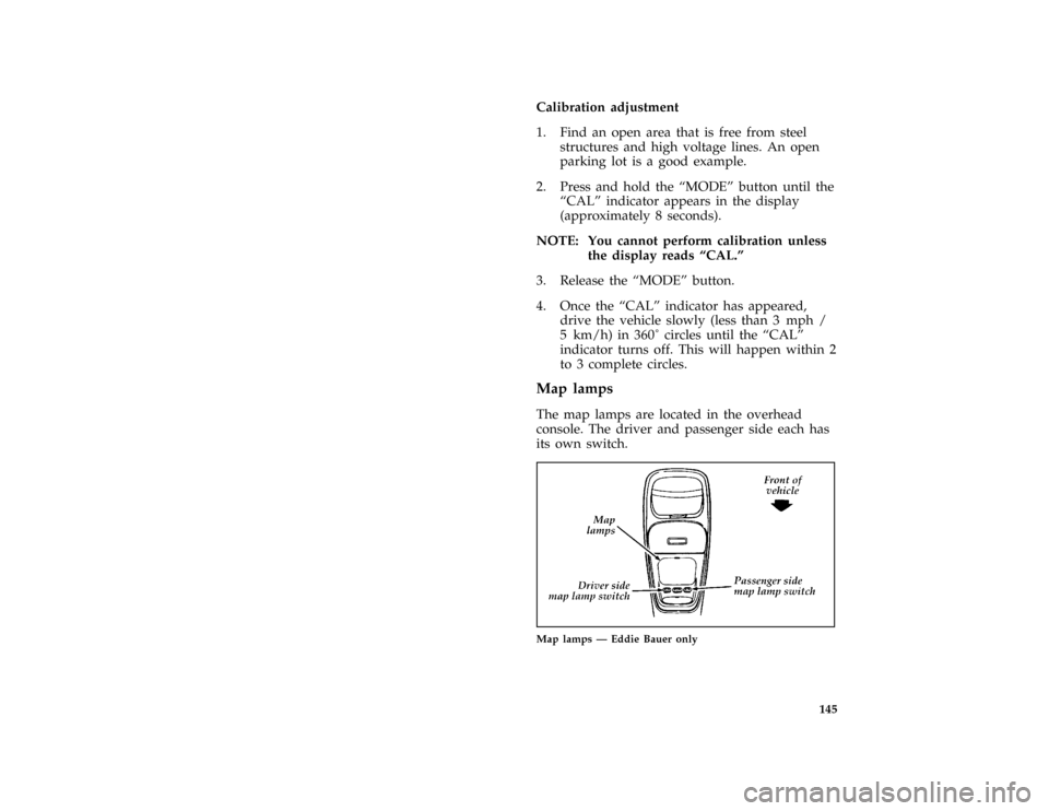 FORD BRONCO 1996 5.G Owners Manual 145 [FV62850(B )05/95]
Calibration adjustment
*
[FV62900(B )03/93]
1. Find an open area that is free from steel
structures and high voltage lines. An open
parking lot is a good example.
*
[FV63000(B )