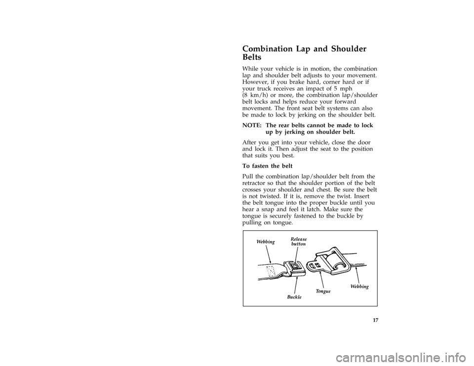 FORD BRONCO 1996 5.G User Guide 17
*
[SR03120(BEF )05/95]
Combination Lap and Shoulder
Belts
*
[SR03125(BEF )05/95]
While your vehicle is in motion, the combination
lap and shoulder belt adjusts to your movement.
However, if you bra