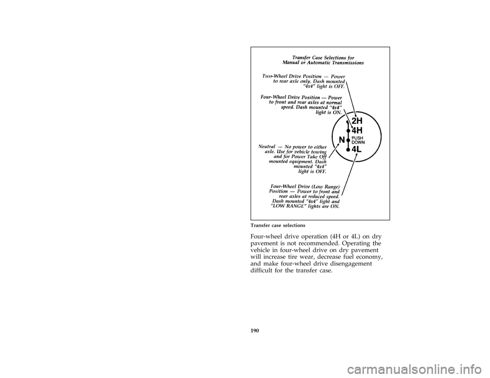 FORD BRONCO 1996 5.G Owners Manual 190
*
[DR16250(B F )12/91]
two third page art:0020792-C
Transfer case selections
*
[DR16310(B F )01/95]
Four-wheel drive operation (4H or 4L) on dry
pavement is not recommended. Operating the
vehicle 