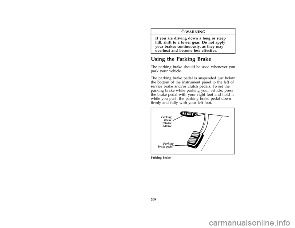 FORD BRONCO 1996 5.G Owners Manual 208
*
[DR24500( ALL)05/95]
RWARNING
If you are driving down a long or steep
hill, shift to a lower gear. Do not apply
your brakes continuously, as they may
overheat and become less effective.
*
[DR246