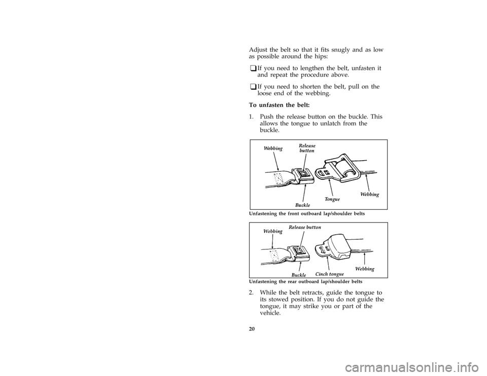 FORD BRONCO 1996 5.G Owners Manual 20
*
[SR07600(BEF )03/91]
Adjust the belt so that it fits snugly and as low
as possible around the hips:
*
[SR07700(BEF )02/95]
q
If you need to lengthen the belt, unfasten it
and repeat the procedure