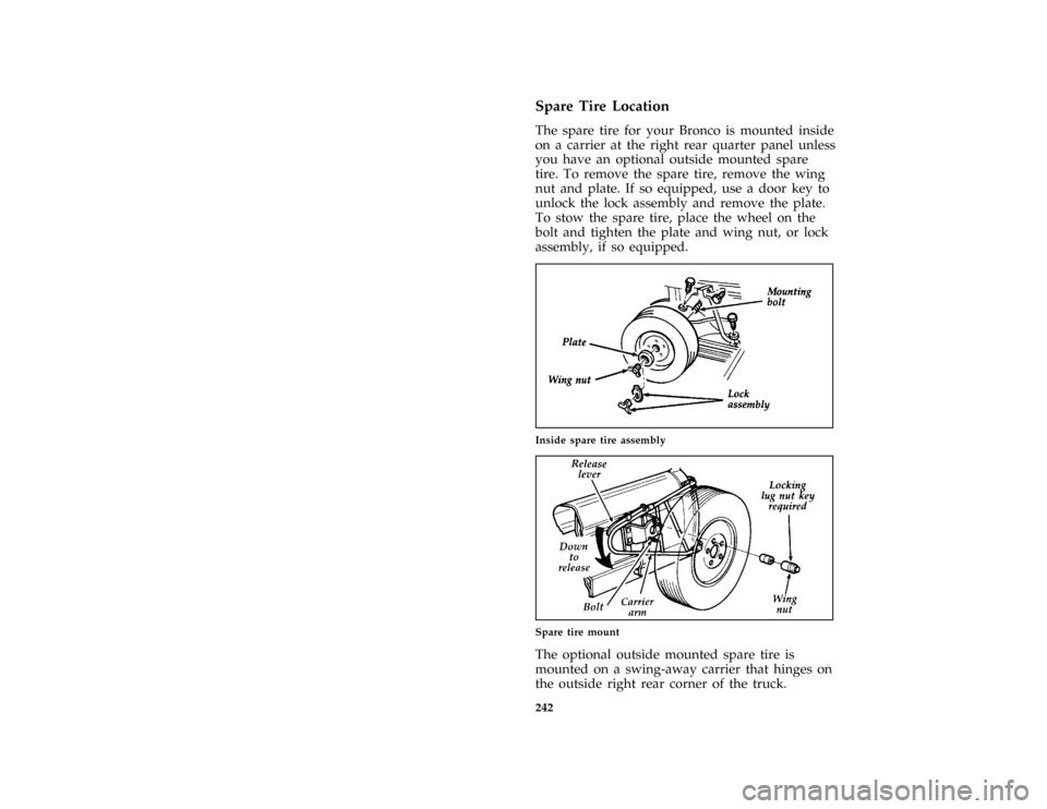 FORD BRONCO 1996 5.G Owners Manual 242
*
[RE05100(BEF )03/95]
Spare Tire Location
[RE07700(B )05/90]
The spare tire for your Bronco is mounted inside
on a carrier at the right rear quarter panel unless
you have an optional outside moun