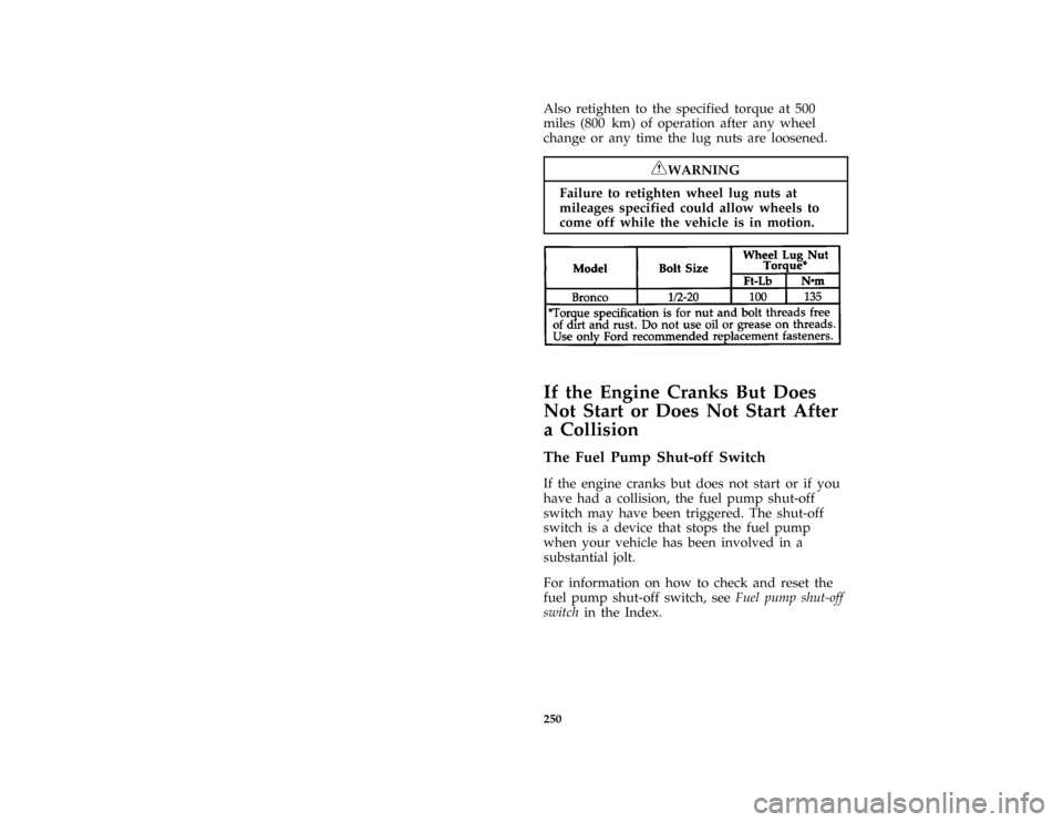 FORD BRONCO 1996 5.G Owners Manual 250
*
[RE24200( ALL)10/89]
Also retighten to the specified torque at 500
miles (800 km) of operation after any wheel
change or any time the lug nuts are loosened.
*
[RE24301( ALL)05/95]
RWARNING
Failu