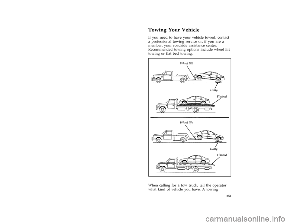 FORD BRONCO 1996 5.G User Guide 251
*
[RE24700( ALL)05/95]
Towing Your Vehicle
*
[RE24875( ALL)]
If you need to have your vehicle towed, contact
a professional towing service or, if you are a
member, your roadside assistance center.