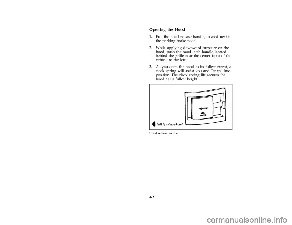 FORD BRONCO 1996 5.G Owners Manual 278
*
[SV02950(BEF )03/95]
Opening the Hood
*
[SV03000(B F )12/91]
1. Pull the hood release handle, located next to
the parking brake pedal.
*
[SV03050(BEF )12/91]
2. While applying downward pressure 