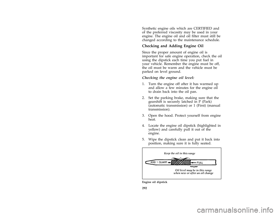 FORD BRONCO 1996 5.G Owners Manual 292 [SV13745( ALL)02/95]Synthetic engine oils which are CERTIFIED and
of the preferred viscosity may be used in your
engine. The engine oil and oil filter must still be
changed according to the mainte