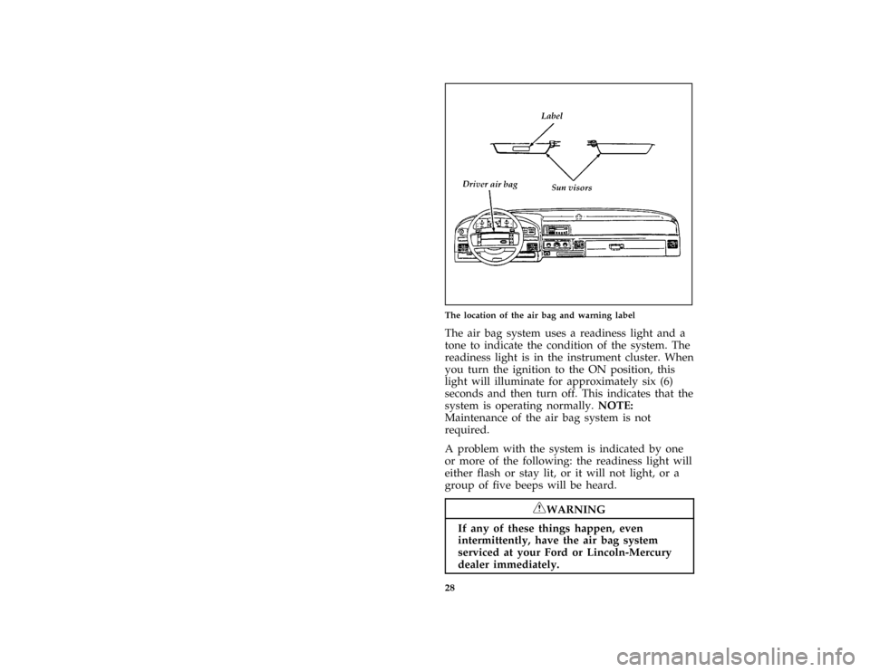 FORD BRONCO 1996 5.G Owners Manual 28
*
[SR12050(B F )03/93]
half page art:0021011-A
The location of the air bag and warning label
*
[SR12200(BEF )05/95]
The air bag system uses a readiness light and a
tone to indicate the condition of