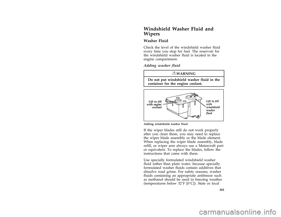 FORD BRONCO 1996 5.G Owners Manual 301
*
[SV22700(BEF )03/95]
Windshield Washer Fluid and
Wipers
*
[SV22800(BEF )03/95]
Washer Fluid
*
[SV22900(BEF )01/95]
Check the level of the windshield washer fluid
every time you stop for fuel. Th