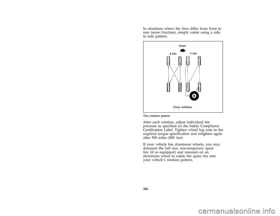 FORD BRONCO 1996 5.G Owners Manual 306
*
[SV26750(BEF )03/90]
In situations where the tires differ from front to
rear (snow/traction), simply rotate using a side
to side pattern.
*
[SV26800(BEF )06/93]
half page art:0020364-A
Tire rota