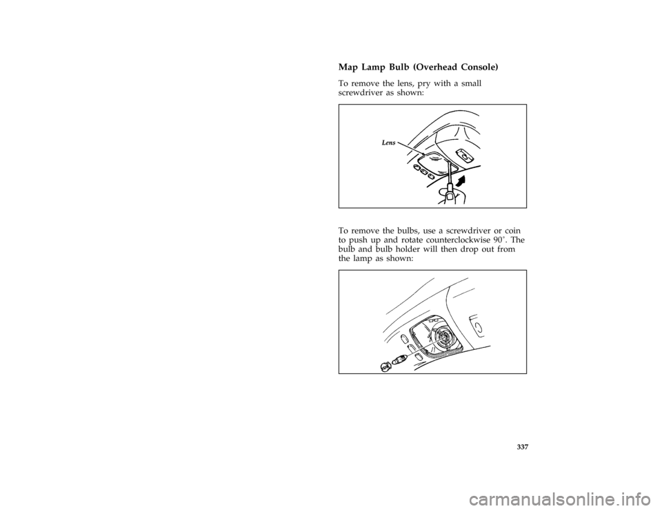 FORD BRONCO 1996 5.G Owners Manual 337
*
[SV47401(B )02/95]
Map Lamp Bulb (Overhead Console)
*
[SV47402(B )03/93]
To remove the lens, pry with a small
screwdriver as shown:
[SV47403(B )03/93]
one third page art:0020977-A*
[SV47404(B )0