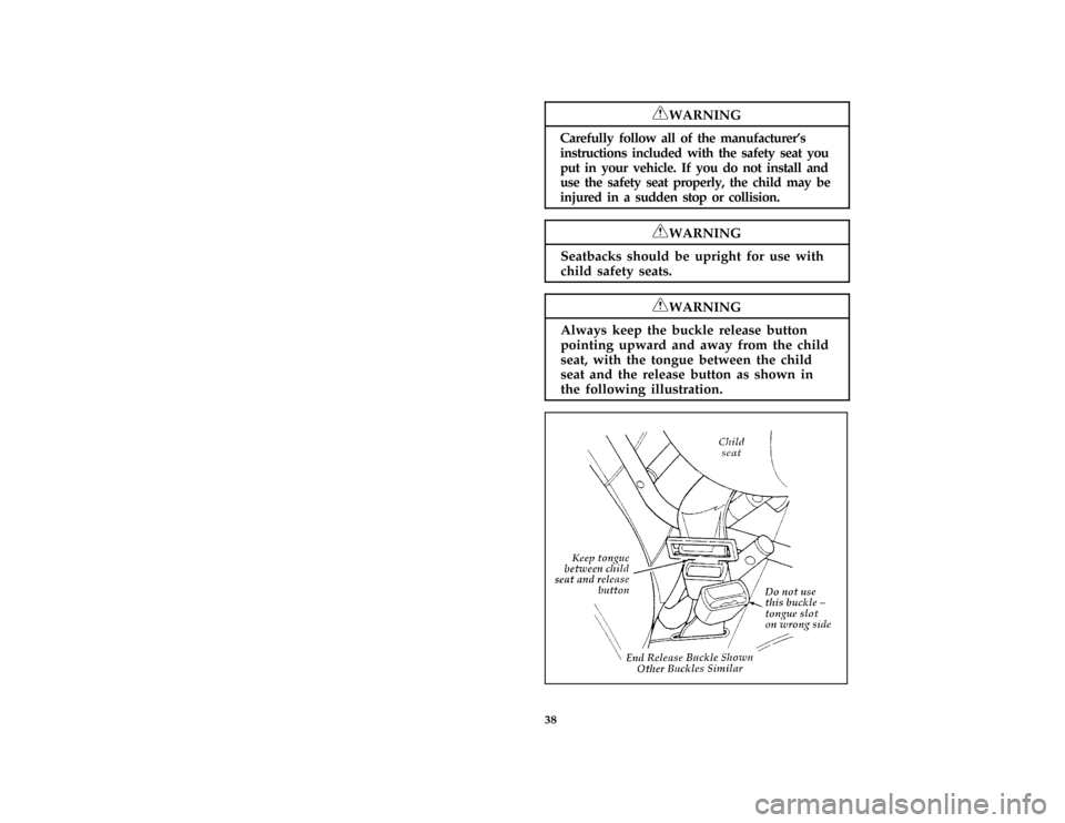 FORD BRONCO 1996 5.G Owners Guide 38
*
[SR16200(BEF )05/95]
RWARNING
Carefully follow all of the manufacturers
instructions included with the safety seat you
put in your vehicle. If you do not install and
use the safety seat properly