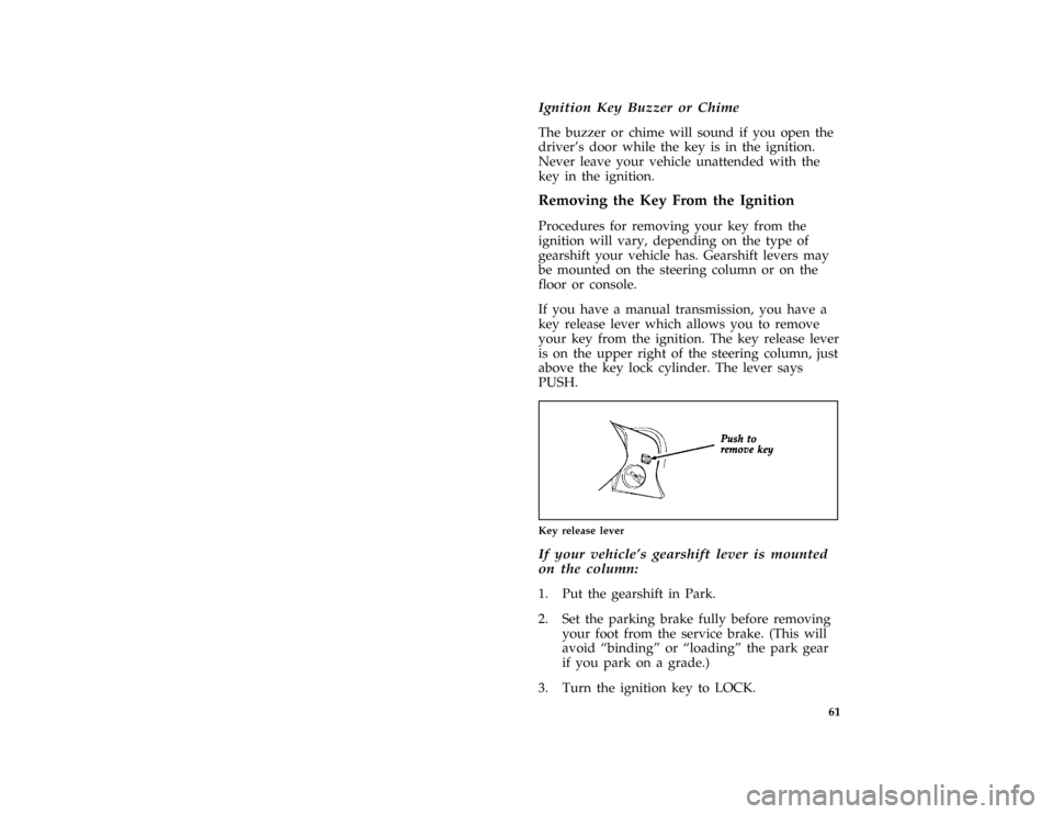 FORD BRONCO 1996 5.G Repair Manual 61
*
[ST03025(BEF )03/91]
Ignition Key Buzzer or Chime
*
[ST03050(BEF )03/91]
The buzzer or chime will sound if you open the
drivers door while the key is in the ignition.
Never leave your vehicle un