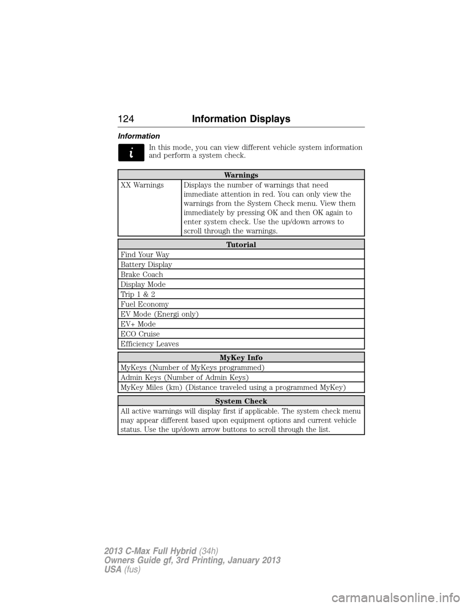 FORD C MAX HYBRID 2013 2.G Workshop Manual Information
In this mode, you can view different vehicle system information
and perform a system check.
Warnings
XX Warnings Displays the number of warnings that need
immediate attention in red. You c