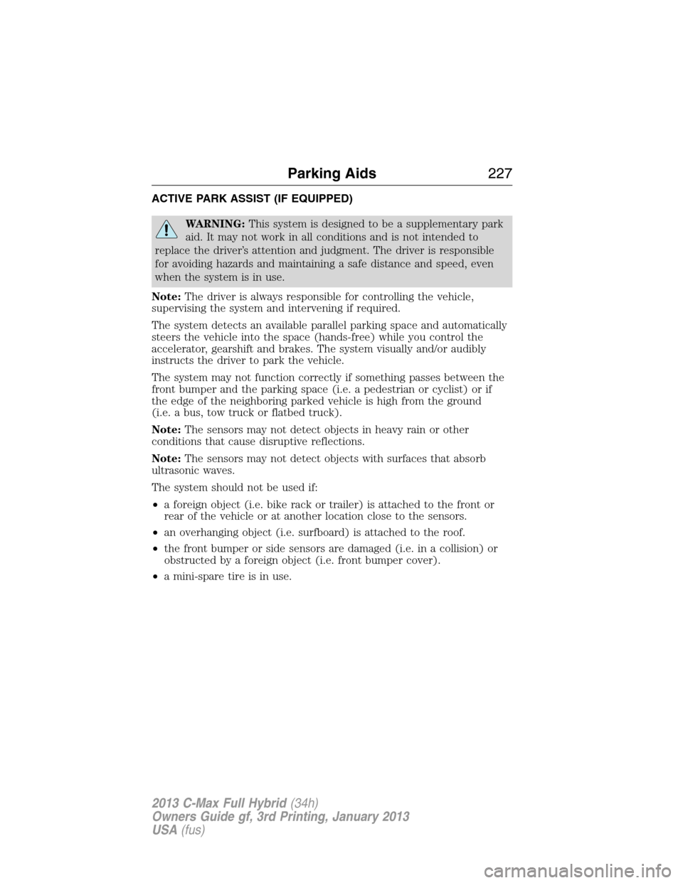 FORD C MAX HYBRID 2013 2.G Owners Manual ACTIVE PARK ASSIST (IF EQUIPPED)
WARNING:This system is designed to be a supplementary park
aid. It may not work in all conditions and is not intended to
replace the driver’s attention and judgment.