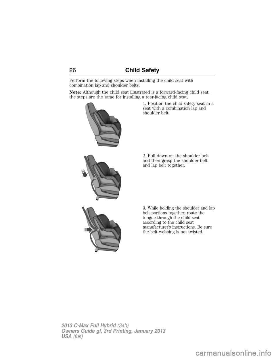 FORD C MAX HYBRID 2013 2.G Owners Manual Perform the following steps when installing the child seat with
combination lap and shoulder belts:
Note:Although the child seat illustrated is a forward-facing child seat,
the steps are the same for 