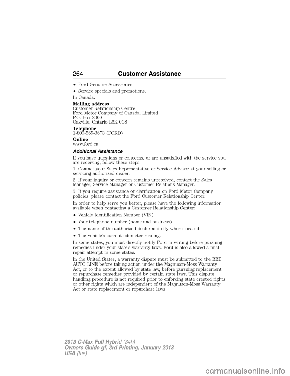 FORD C MAX HYBRID 2013 2.G Owners Manual •Ford Genuine Accessories
•Service specials and promotions.
In Canada:
Mailing address
Customer Relationship Centre
Ford Motor Company of Canada, Limited
P.O. Box 2000
Oakville, Ontario L6K 0C8
Te