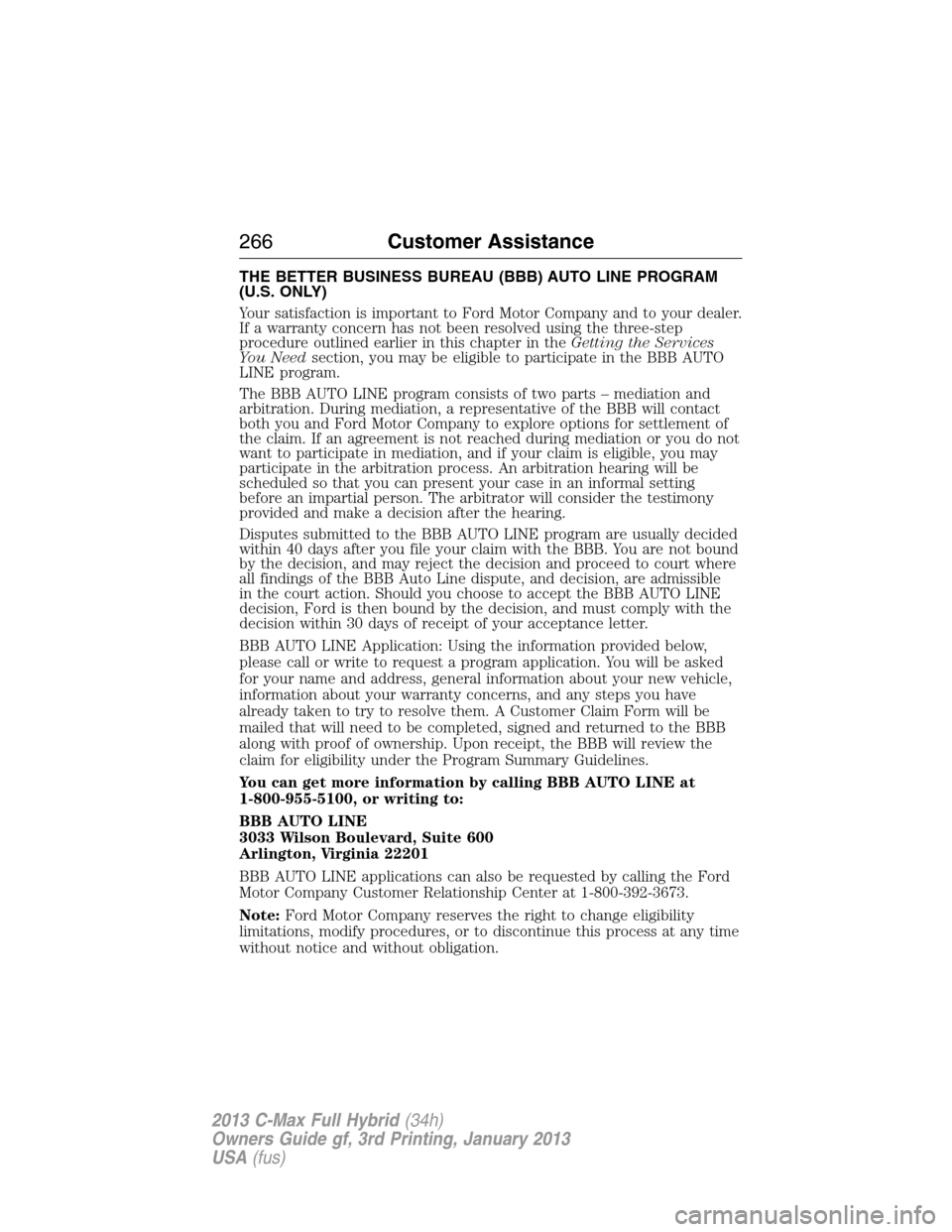 FORD C MAX HYBRID 2013 2.G Owners Manual THE BETTER BUSINESS BUREAU (BBB) AUTO LINE PROGRAM
(U.S. ONLY)
Your satisfaction is important to Ford Motor Company and to your dealer.
If a warranty concern has not been resolved using the three-step FORD C MAX HYBRID 2013 2.G Owners Manual THE BETTER BUSINESS BUREAU (BBB) AUTO LINE PROGRAM
(U.S. ONLY)
Your satisfaction is important to Ford Motor Company and to your dealer.
If a warranty concern has not been resolved using the three-step