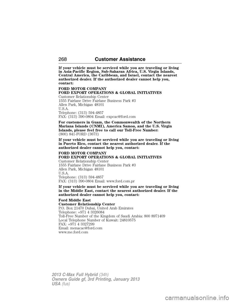 FORD C MAX HYBRID 2013 2.G Owners Manual If your vehicle must be serviced while you are traveling or living
in Asia-Pacific Region, Sub-Saharan Africa, U.S. Virgin Islands,
Central America, the Caribbean, and Israel, contact the nearest
auth FORD C MAX HYBRID 2013 2.G Owners Manual If your vehicle must be serviced while you are traveling or living
in Asia-Pacific Region, Sub-Saharan Africa, U.S. Virgin Islands,
Central America, the Caribbean, and Israel, contact the nearest
auth