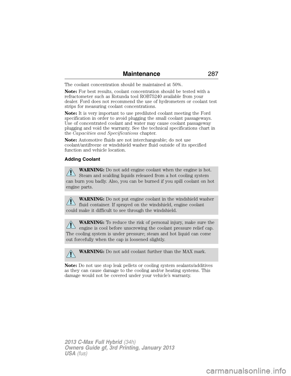 FORD C MAX HYBRID 2013 2.G Owners Manual The coolant concentration should be maintained at 50%.
Note:For best results, coolant concentration should be tested with a
refractometer such as Rotunda tool ROB75240 available from your
dealer. Ford