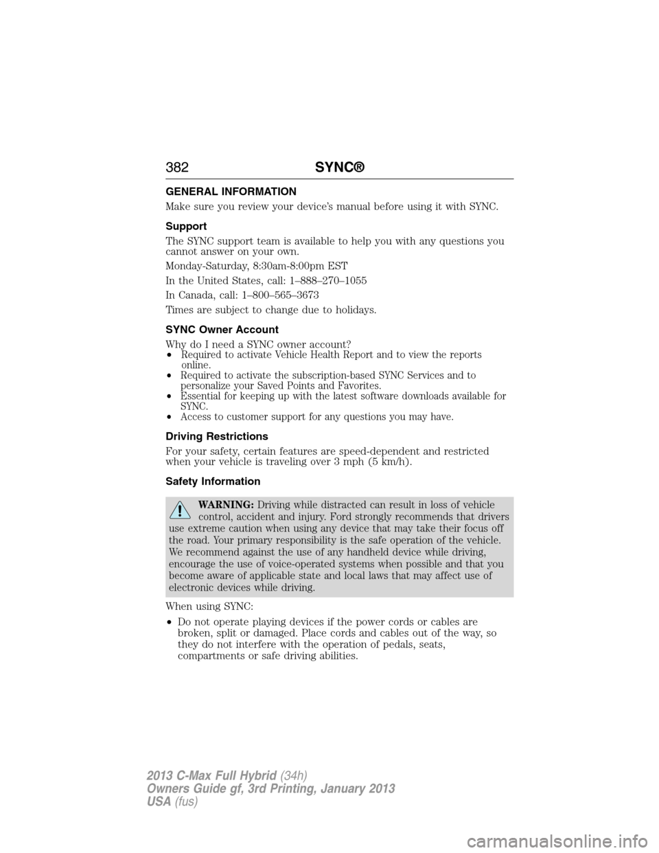 FORD C MAX HYBRID 2013 2.G Owners Manual GENERAL INFORMATION
Make sure you review your device’s manual before using it with SYNC.
Support
The SYNC support team is available to help you with any questions you
cannot answer on your own.
Mond