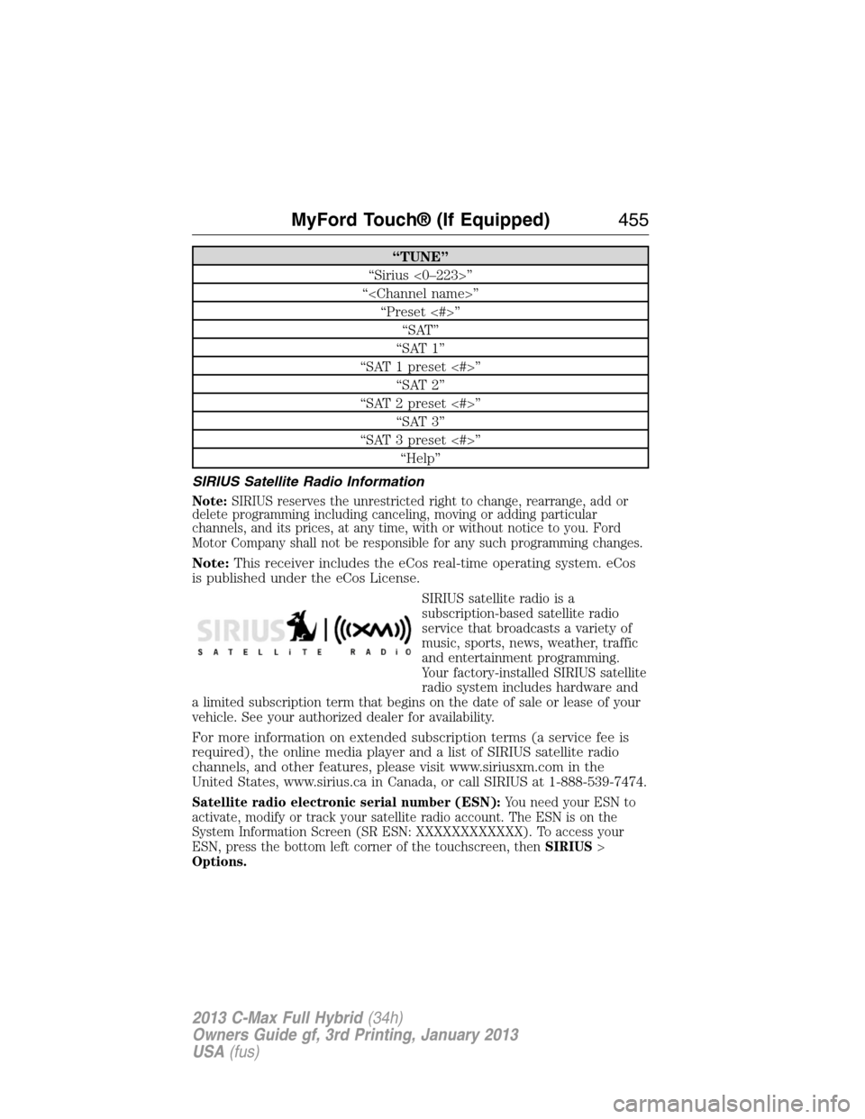 FORD C MAX HYBRID 2013 2.G Owners Manual “TUNE”
“Sirius <0–223>”
“<Channel name>”
“Preset <#>”
“SAT”
“SAT 1”
“SAT 1 preset <#>”
“SAT 2”
“SAT 2 preset <#>”
“SAT 3”
“SAT 3 preset <#>”
“Help”
SI
