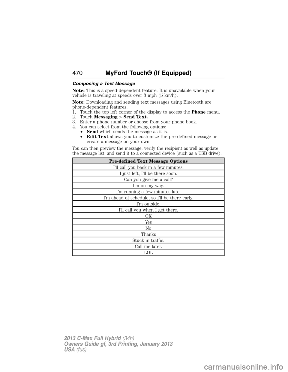 FORD C MAX HYBRID 2013 2.G Owners Manual Composing a Text Message
Note:This is a speed-dependent feature. It is unavailable when your
vehicle is traveling at speeds over 3 mph (5 km/h).
Note:Downloading and sending text messages using Blueto