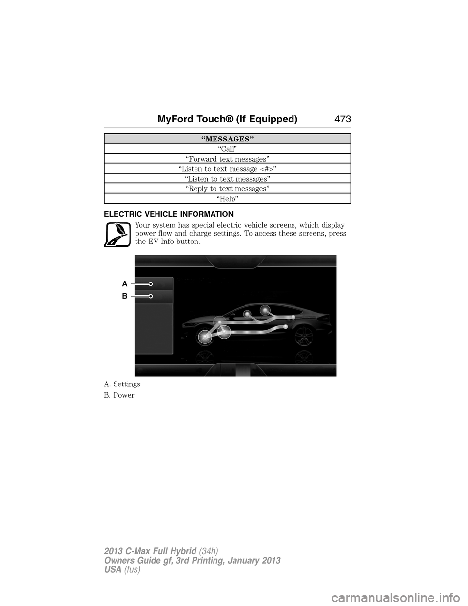 FORD C MAX HYBRID 2013 2.G Owners Manual “MESSAGES”
“Call”
“Forward text messages”
“Listen to text message <#>”
“Listen to text messages”
“Reply to text messages”
“Help”
ELECTRIC VEHICLE INFORMATION
Your system ha