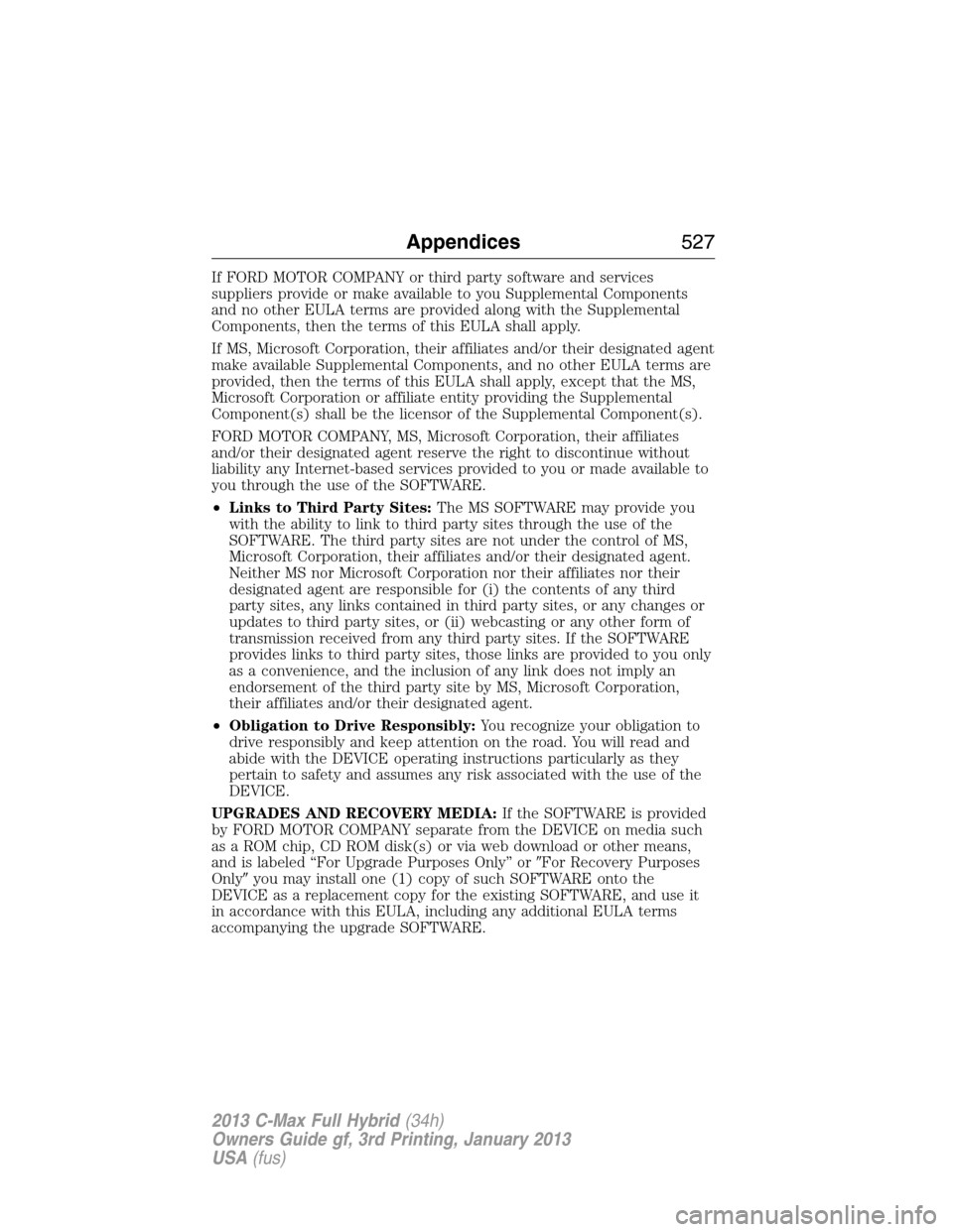 FORD C MAX HYBRID 2013 2.G Repair Manual If FORD MOTOR COMPANY or third party software and services
suppliers provide or make available to you Supplemental Components
and no other EULA terms are provided along with the Supplemental
Component