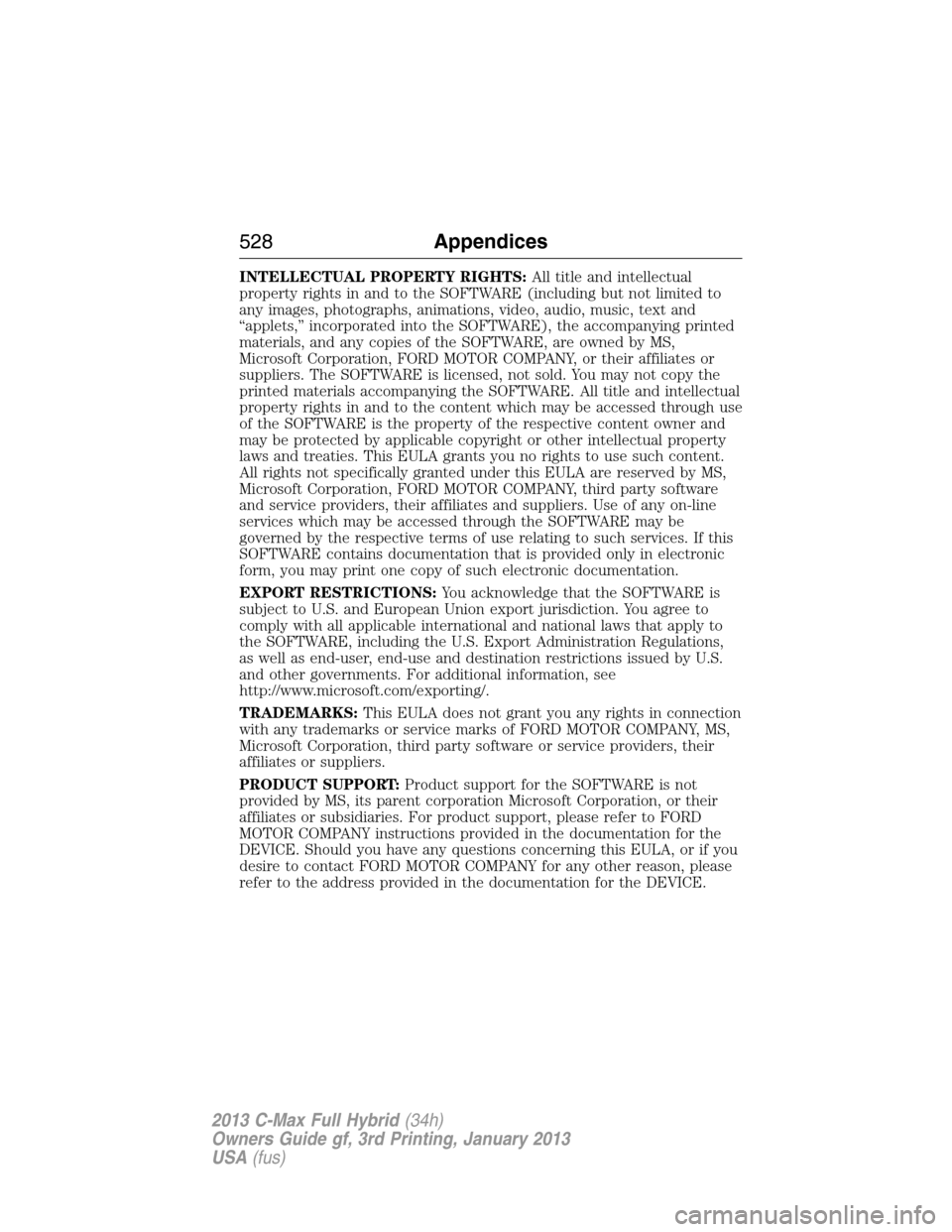 FORD C MAX HYBRID 2013 2.G Repair Manual INTELLECTUAL PROPERTY RIGHTS:All title and intellectual
property rights in and to the SOFTWARE (including but not limited to
any images, photographs, animations, video, audio, music, text and
“apple