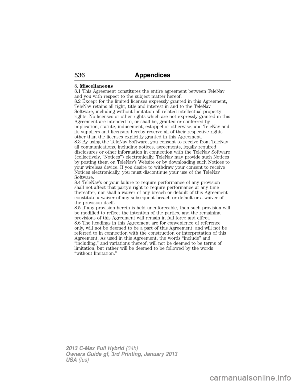 FORD C MAX HYBRID 2013 2.G Repair Manual 8.Miscellaneous
8.1 This Agreement constitutes the entire agreement between TeleNav
and you with respect to the subject matter hereof.
8.2 Except for the limited licenses expressly granted in this Agr