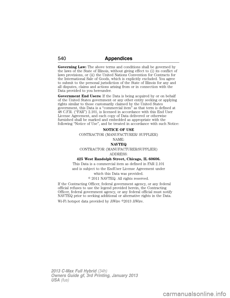 FORD C MAX HYBRID 2013 2.G Owners Manual Governing Law:The above terms and conditions shall be governed by
the laws of the State of Illinois, without giving effect to (i) its conflict of
laws provisions, or (ii) the United Nations Convention