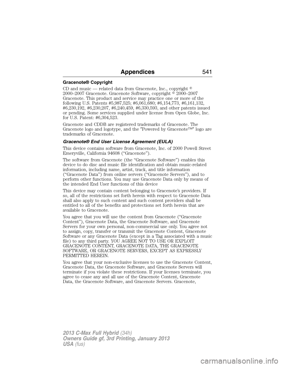 FORD C MAX HYBRID 2013 2.G Owners Manual Gracenote® Copyright
CD and music — related data from Gracenote, Inc., copyright
2000–2007 Gracenote. Gracenote Software, copyright2000–2007
Gracenote. This product and service may practice o